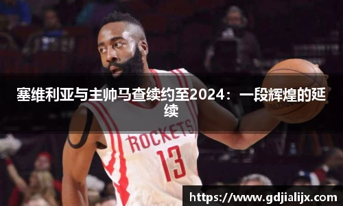 塞维利亚与主帅马查续约至2024：一段辉煌的延续