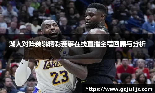 湖人对阵鹈鹕精彩赛事在线直播全程回顾与分析