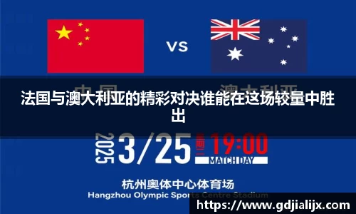 法国与澳大利亚的精彩对决谁能在这场较量中胜出