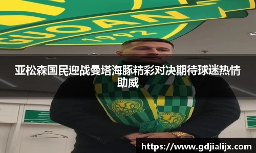 亚松森国民迎战曼塔海豚精彩对决期待球迷热情助威